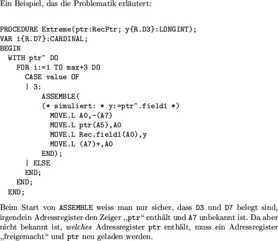 \begin{example}
Ein Beispiel, das die Problematik erl\uml {a}utert:
\begin{verba...
...n Adressregister ,,freigemacht\lq\lq  und {\tt ptr} neu geladen werden.
\end{example}