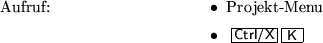 \begin{m2esyntax}
\item
Projekt-Menu
\item
\mbox{\keyctrl[X]\key{K}}
\end{m2esyntax}